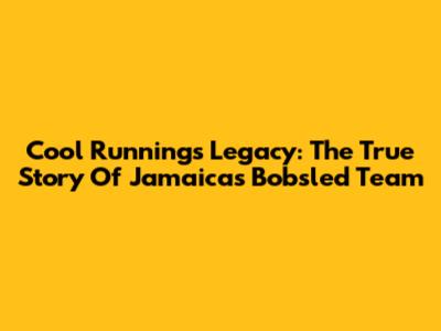 Cool Runnings' Legacy: The True Story Of Jamaica's Bobsled Team