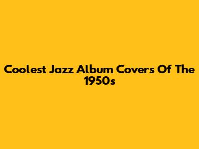Coolest Jazz Album Covers Of The 1950s