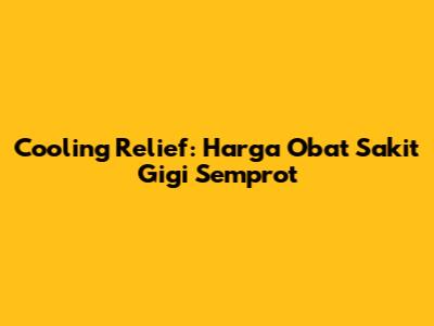 Cooling Relief: Harga Obat Sakit Gigi Semprot