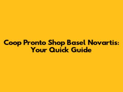 Coop Pronto Shop Basel Novartis: Your Quick Guide