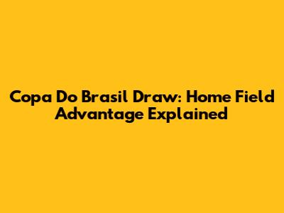 Copa Do Brasil Draw: Home Field Advantage Explained