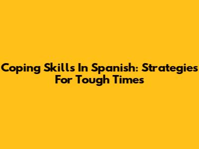 Coping Skills In Spanish: Strategies For Tough Times