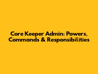 Core Keeper Admin: Powers, Commands & Responsibilities