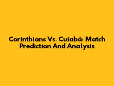Corinthians Vs. Cuiabá: Match Prediction And Analysis