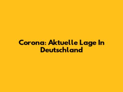 Corona: Aktuelle Lage In Deutschland