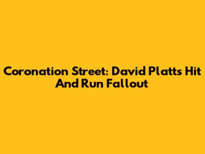Coronation Street: David Platt's Hit And Run Fallout