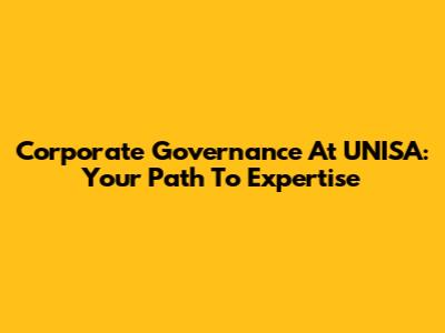 Corporate Governance At UNISA: Your Path To Expertise