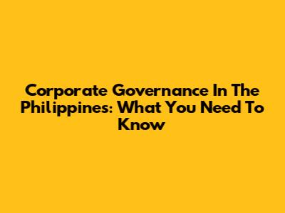 Corporate Governance In The Philippines: What You Need To Know