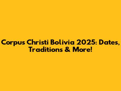 Corpus Christi Bolivia 2025: Dates, Traditions & More!