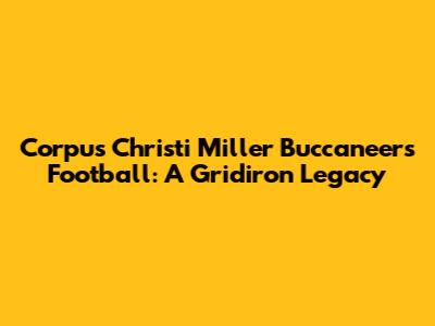 Corpus Christi Miller Buccaneers Football: A Gridiron Legacy