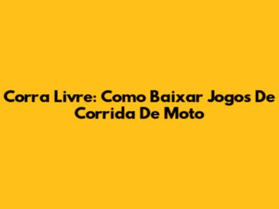 Corra Livre: Como Baixar Jogos De Corrida De Moto