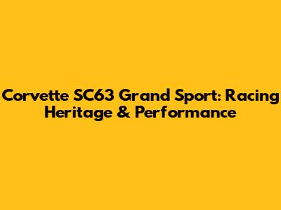 Corvette SC63 Grand Sport: Racing Heritage & Performance