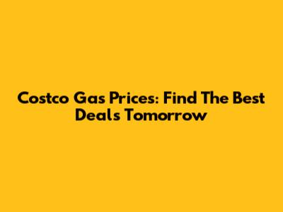 Costco Gas Prices: Find The Best Deals Tomorrow