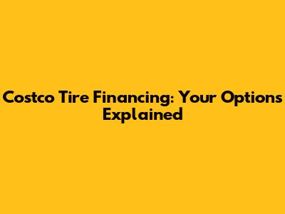 Costco Tire Financing: Your Options Explained