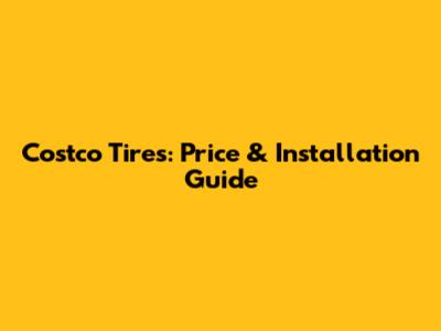 Costco Tires: Price & Installation Guide