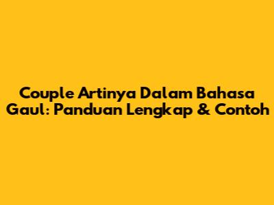 Couple Artinya Dalam Bahasa Gaul: Panduan Lengkap & Contoh