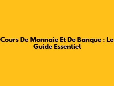 Cours De Monnaie Et De Banque : Le Guide Essentiel