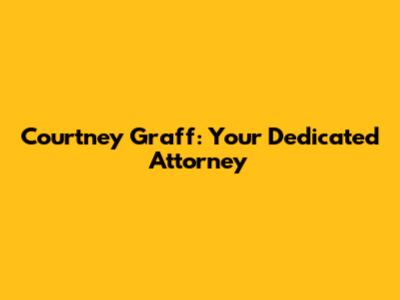 Courtney Graff: Your Dedicated Attorney