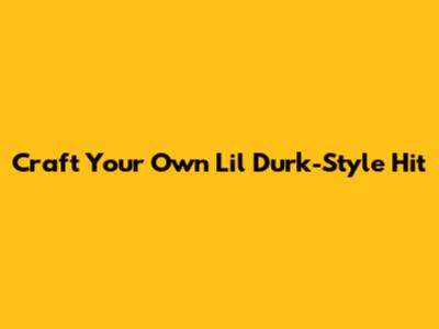 Craft Your Own Lil Durk-Style Hit