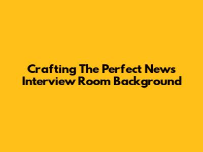 Crafting The Perfect News Interview Room Background