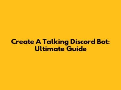 Create A Talking Discord Bot: Ultimate Guide