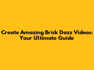 Create Amazing Brick Dazz Videos: Your Ultimate Guide