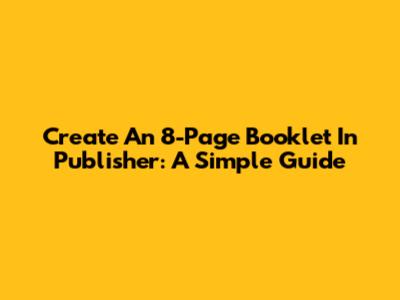 Create An 8-Page Booklet In Publisher: A Simple Guide