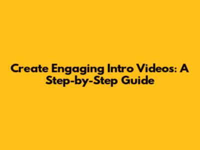 Create Engaging Intro Videos: A Step-by-Step Guide