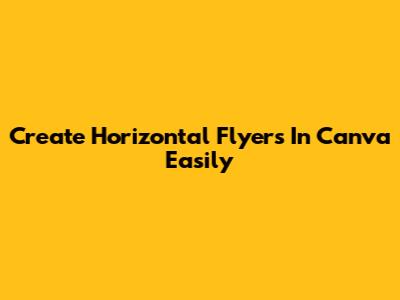 Create Horizontal Flyers In Canva Easily