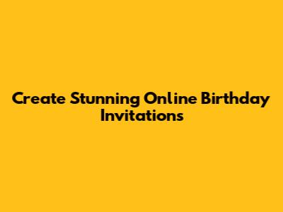 Create Stunning Online Birthday Invitations