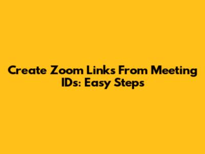Create Zoom Links From Meeting IDs: Easy Steps