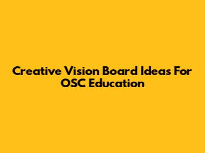 Creative Vision Board Ideas For OSC Education