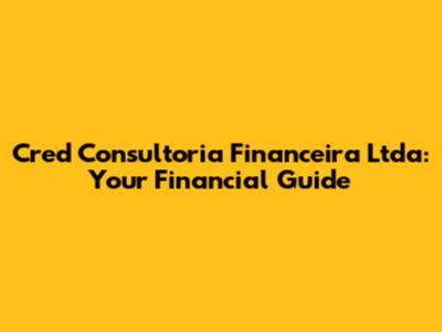 Cred Consultoria Financeira Ltda: Your Financial Guide