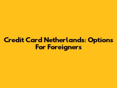 Credit Card Netherlands: Options For Foreigners
