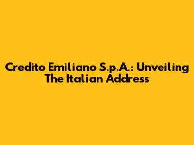 Credito Emiliano S.p.A.: Unveiling The Italian Address