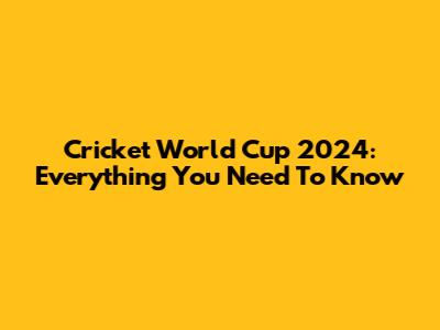 Cricket World Cup 2024: Everything You Need To Know