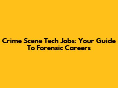 Crime Scene Tech Jobs: Your Guide To Forensic Careers