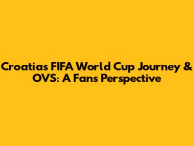 Croatia's FIFA World Cup Journey & OVS: A Fan's Perspective