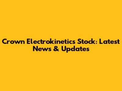 Crown Electrokinetics Stock: Latest News & Updates