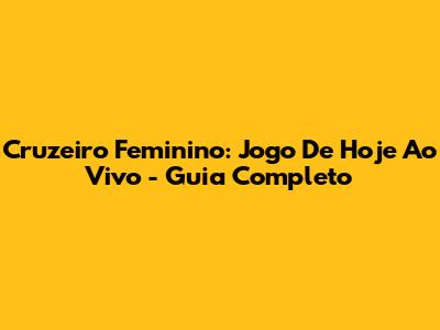 Cruzeiro Feminino: Jogo De Hoje Ao Vivo - Guia Completo