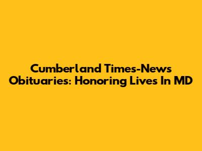 Cumberland Times-News Obituaries: Honoring Lives In MD