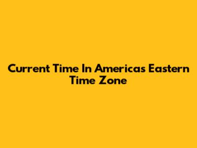 Current Time In America's Eastern Time Zone