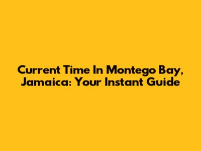 Current Time In Montego Bay, Jamaica: Your Instant Guide