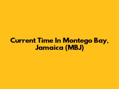 Current Time In Montego Bay, Jamaica (MBJ)