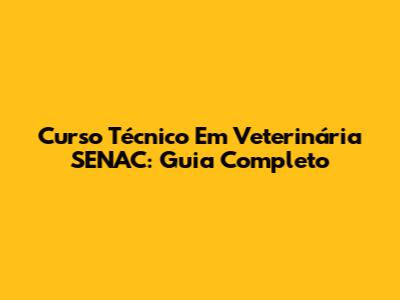 Curso Técnico Em Veterinária SENAC: Guia Completo