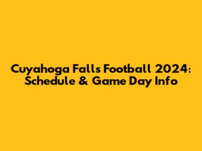 Cuyahoga Falls Football 2024: Schedule & Game Day Info