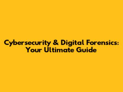 Cybersecurity & Digital Forensics: Your Ultimate Guide