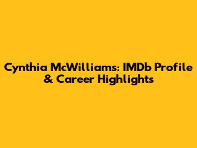 Cynthia McWilliams: IMDb Profile & Career Highlights