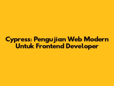 Cypress: Pengujian Web Modern Untuk Frontend Developer