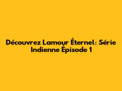 Découvrez L'amour Éternel: Série Indienne Épisode 1